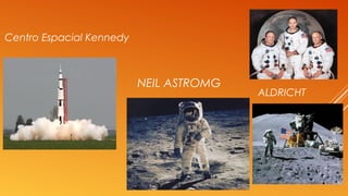 NEIL ASTROMG
Centro Espacial Kennedy
ALDRICHT
 