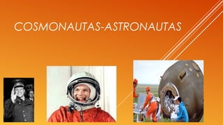 COSMONAUTAS-ASTRONAUTAS
 