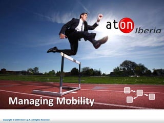 Managing Mobility
Copyright © 2009 Aton S.p.A. All Rights Reserved
 