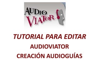 TUTORIAL PARA EDITAR  AUDIOVIATOR CREACIÓN AUDIOGUÍAS  