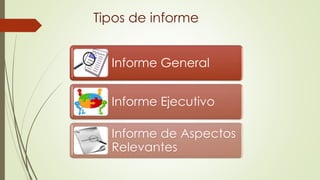Tipos de informe
Informe General
Informe Ejecutivo
Informe de Aspectos
Relevantes
 