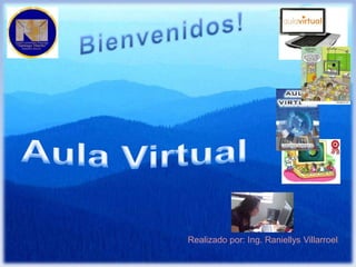 Bienvenidos! Aula Virtual Realizado por: Ing. Raniellys Villarroel 