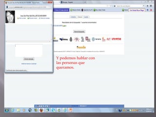 Y podemos hablar con
las personas que
queramos.
 