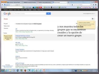 y nos muestra todos los
grupos que se encuentran
creados y la opción de
crear un nuevo grupo.
 