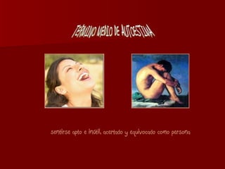 sentirse apto e inútil, acertado y equivocado como persona   TERMINO MEDIO DE AUTOESTIMA 