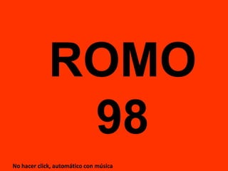 ROMO 98 No hacer click, automático con música 