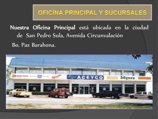 Nuestra Oficina Principal está ubicada en la ciudad
de San Pedro Sula, Avenida Circunvalación
Bo. Paz Barahona.
 