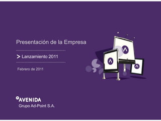 Presentación de la Empresa

  Lanzamiento 2011

Febrero de 2011




Grupo Ad-Point S.A.
 