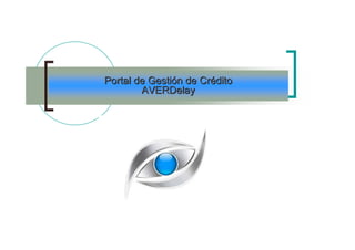 Portal de GestiPortal de Gestióón de Crn de Crééditodito
AVERDelayAVERDelay
 
