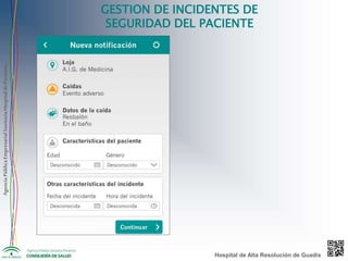 AgenciaPúblicaEmpresarialSanitariaHospitaldePoniente
GESTION DE INCIDENTES DE
SEGURIDAD DEL PACIENTE
Hospital de Alta Resolución de Guadix
 