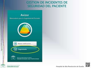 AgenciaPúblicaEmpresarialSanitariaHospitaldePoniente
GESTION DE INCIDENTES DE
SEGURIDAD DEL PACIENTE
Hospital de Alta Resolución de Guadix
 