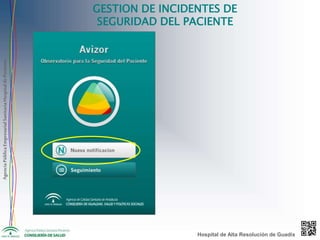 AgenciaPúblicaEmpresarialSanitariaHospitaldePoniente
GESTION DE INCIDENTES DE
SEGURIDAD DEL PACIENTE
Hospital de Alta Resolución de Guadix
 