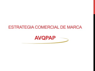ESTRATEGIA COMERCIAL DE MARCA 
AVQPAP 
 