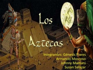 Integrantes: Génesis Flores
Armando Moscoso
Johnny Mamani
Susan Salazar
 