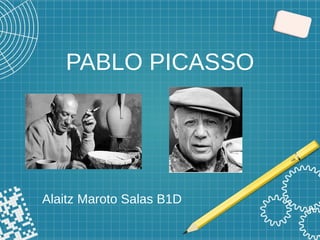PABLO PICASSO
Alaitz Maroto Salas B1D
 