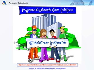 Servicio de Planificación y Relaciones Institucionales
http://www.agenciatributaria.es/AEAT.educacion/HomeEducacion_es_ES....