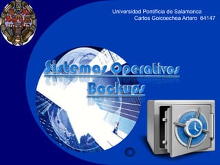 Universidad Pontificia de Salamanca Carlos Goicoechea Artero  64147 Sistemas Operativos Backups 