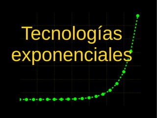 TecnologíasTecnologías
exponencialesexponenciales
 