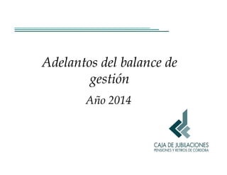 Adelantos del balance de
gestión
Año 2014
 