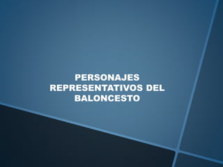 PERSONAJES
REPRESENTATIVOS DEL
BALONCESTO
 