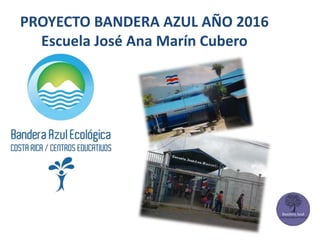 PROYECTO BANDERA AZUL AÑO 2016
Escuela José Ana Marín Cubero
 