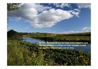 El 74% del total de los turistas entrevistados que
no han visitado La Rioja no han visitado nunca
un destino relacionado con el vino.
 