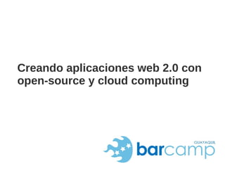 Creando aplicaciones web 2.0 con open-source y cloud computing 