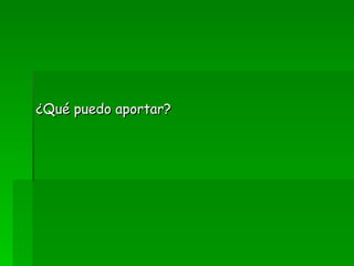 ¿Qué puedo aportar? 