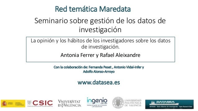 Seminario sobre gestión de los datos de
investigación
La opinión y los hábitos de los investigadores sobre los datos
de in...