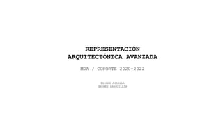 REPRESENTACIÓN
ARQUITECTÓNICA AVANZADA
MDA / COHORTE 2020-2022
ELIANA AISALLA
ANDRÉS ARAGUILLÍN
 