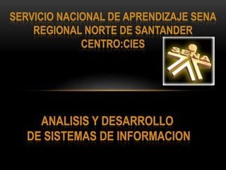 SERVICIO NACIONAL DE APRENDIZAJE SENA REGIONAL NORTE DE SANTANDER CENTRO:CIES ANALISIS Y DESARROLLO  DE SISTEMAS DE INFORMACION 