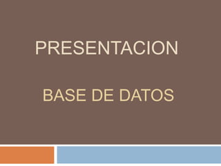 PRESENTACION

BASE DE DATOS
 