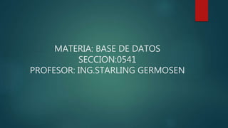 MATERIA: BASE DE DATOS
SECCION:0541
PROFESOR: ING.STARLING GERMOSEN
