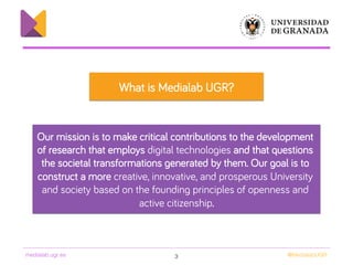 medialab.ugr.es! @MedialabUGR!
What is Medialab UGR?
Our mission is to make critical contributions to the development
of r...