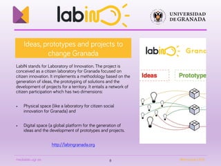 medialab.ugr.es! @MedialabUGR!
Ideas, prototypes and projects to
change Granada
LabIN stands for Laboratory of Innovation....
