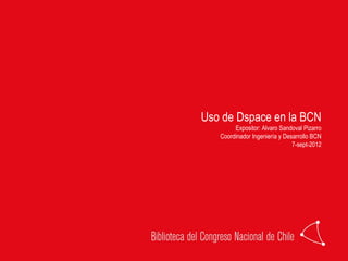 Uso de Dspace en la BCN
        Expositor: Alvaro Sandoval Pizarro
   Coordinador Ingeniería y Desarrollo BCN
                               7-sept-2012
 
