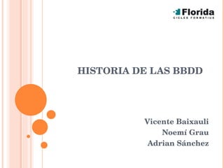 HISTORIA DE LAS BBDD Vicente Baixauli Noemí Grau Adrian Sánchez 