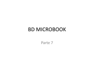 BD MICROBOOK

    Parte 7
 