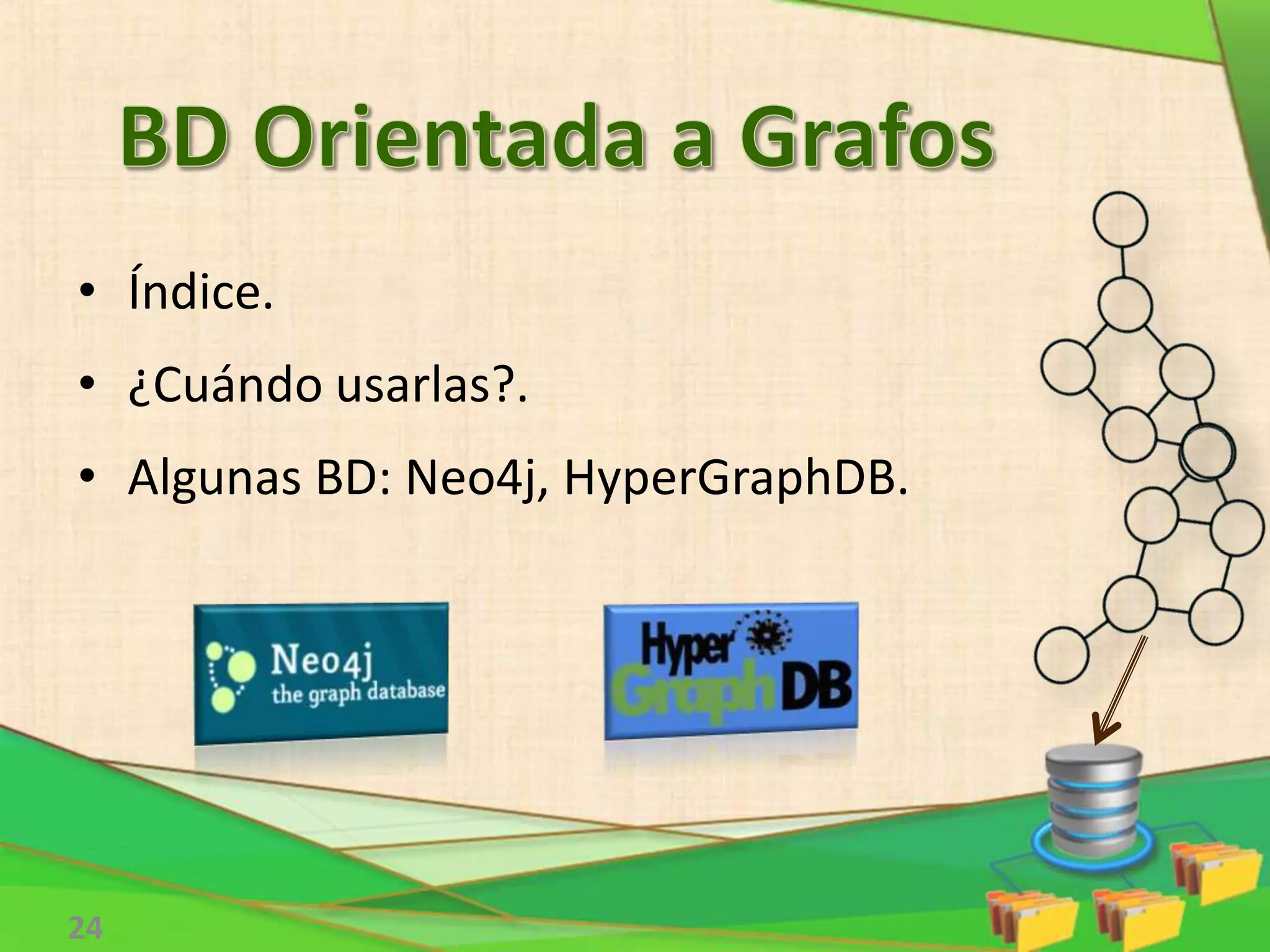 • Índice.
• ¿Cuándo usarlas?.
• Algunas BD: Neo4j, HyperGraphDB.
24
 