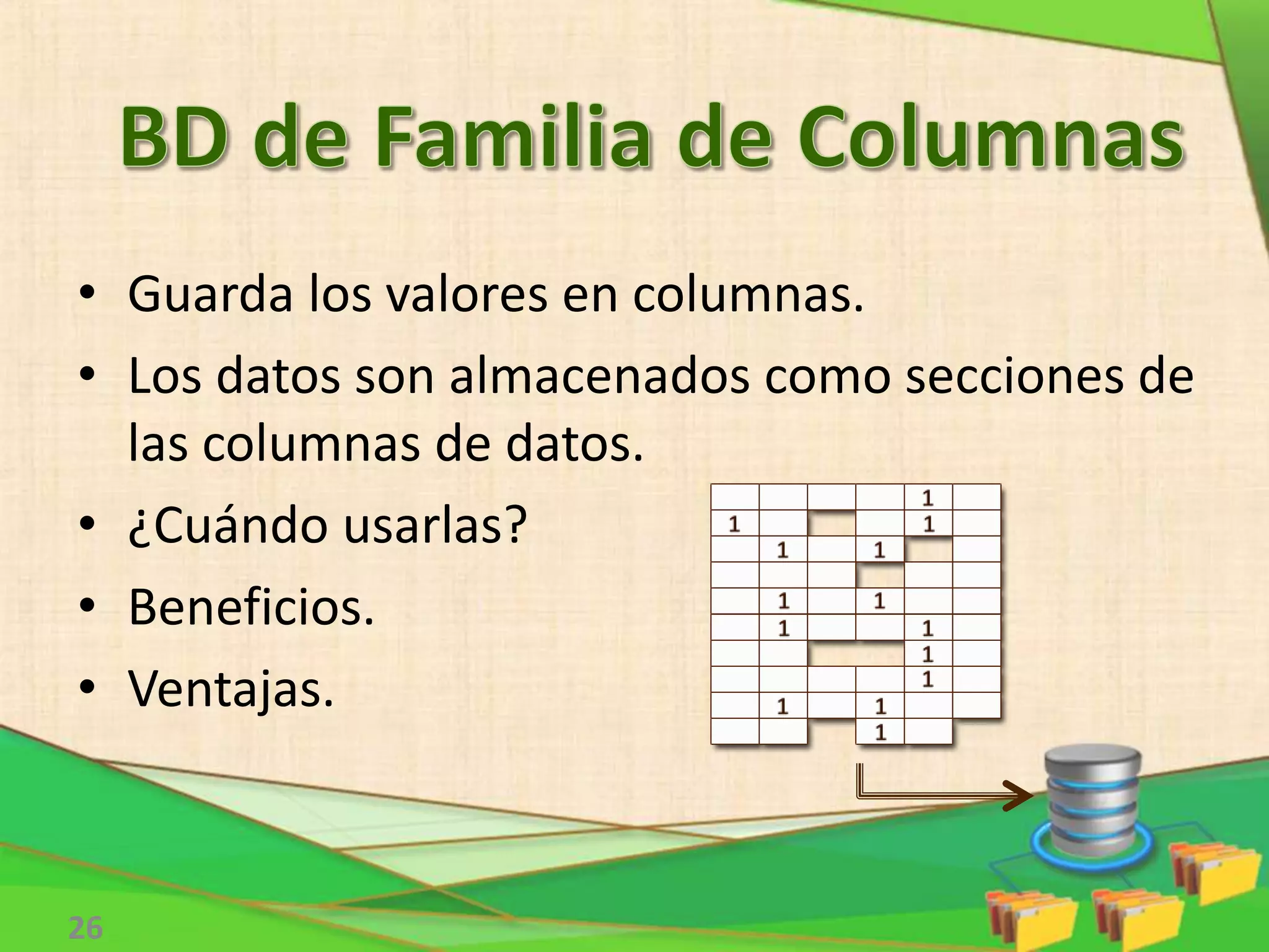 • Guarda los valores en columnas.
• Los datos son almacenados como secciones de
las columnas de datos.
• ¿Cuándo usarlas?
• Beneficios.
• Ventajas.
26
 
