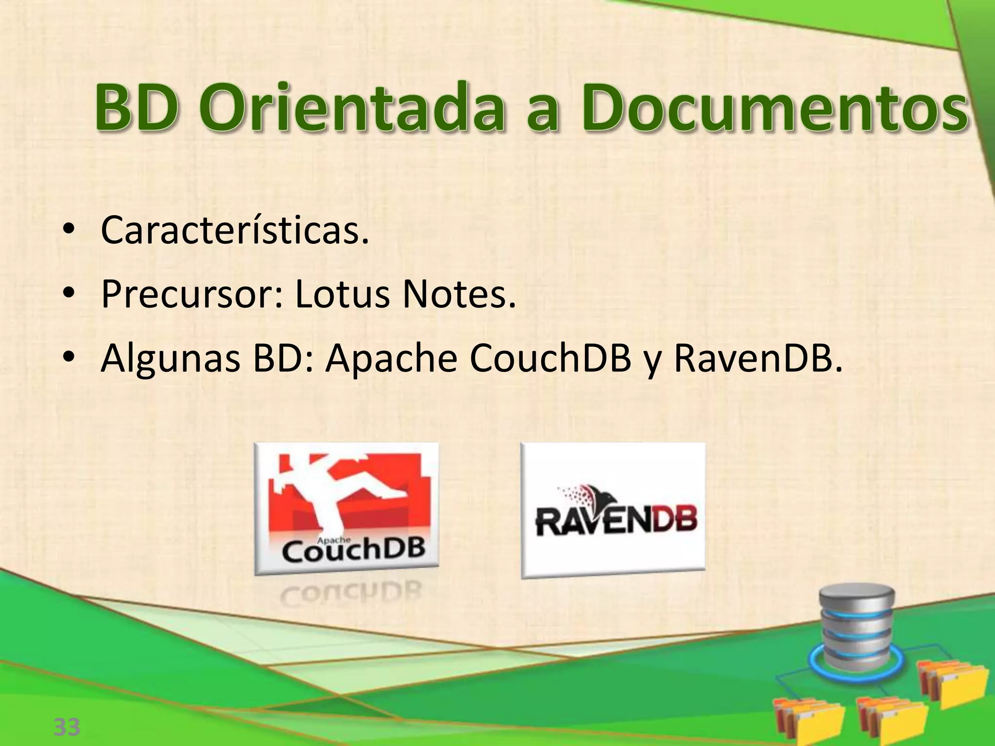 33
• Características.
• Precursor: Lotus Notes.
• Algunas BD: Apache CouchDB y RavenDB.
 