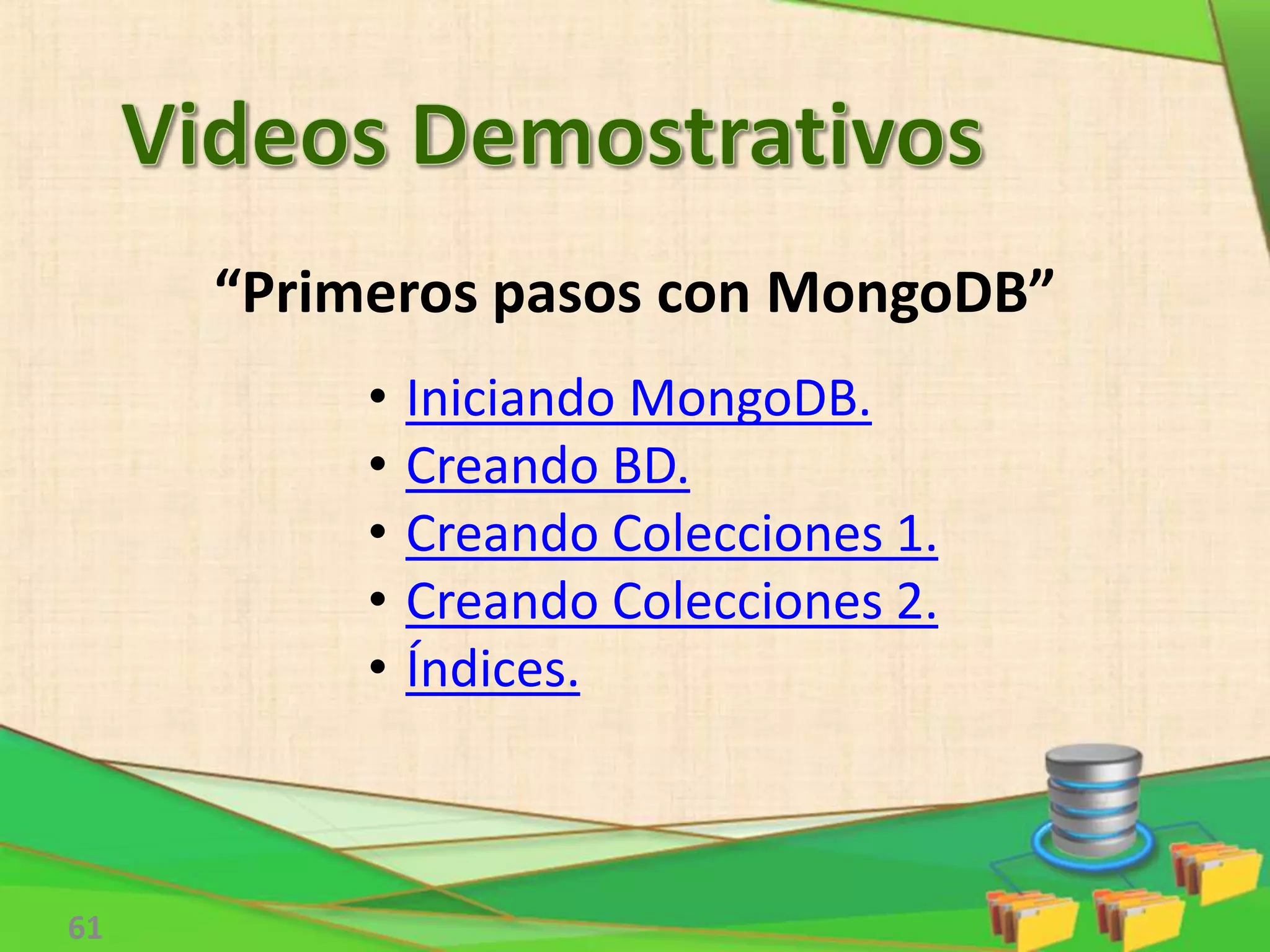 “Primeros pasos con MongoDB”
61
• Iniciando MongoDB.
• Creando BD.
• Creando Colecciones 1.
• Creando Colecciones 2.
• Índices.
 