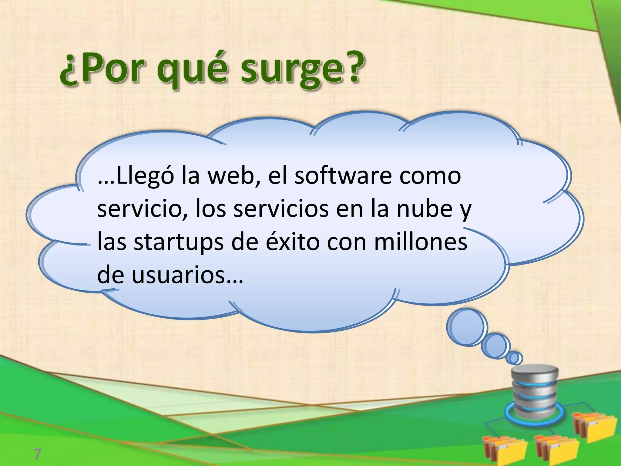 …Llegó la web, el software como
servicio, los servicios en la nube y
las startups de éxito con millones
de usuarios…
7
 