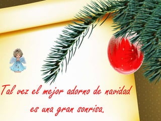 Tal vez el mejor adorno de navidad es una gran sonrisa.