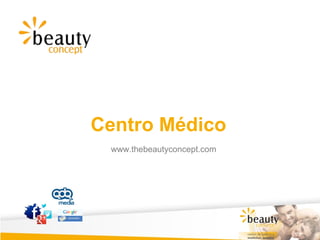 © Beauty Concept C/ Chile, 10 Madrid info@thebeautyconcept.com
www.thebeautyconcept.com
Centro Médico
www.thebeautyconcept.com
 