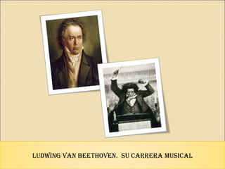 Ludwing Van BeethoVen. Su carrera muSicaL
 