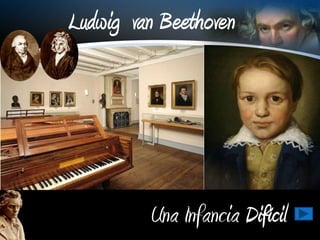 Ludwig van Beethoven




         Una Infancia Difícil
 