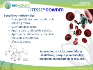 LITESSE® POWDER
Beneficios nutricionales:
• Fibra prebiótica que ayuda a la
salud digestiva.
• Sustituto de glucosa.
• Aporta baja cantidad de calorías.
• Apto para alimentos y bebidas
reducidos en calorías.
• Efecto saciante.

Adecuado para los consumidores
diabéticos, porque se metaboliza
independientemente de la insulina.

 