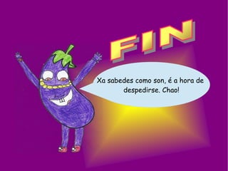 Xa sabedes como son, é a hora de
despedirse. Chao!
 