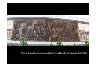 Tras la Segunda Guerra Mundial en 1945 Dresde formó parte de la RDA
 